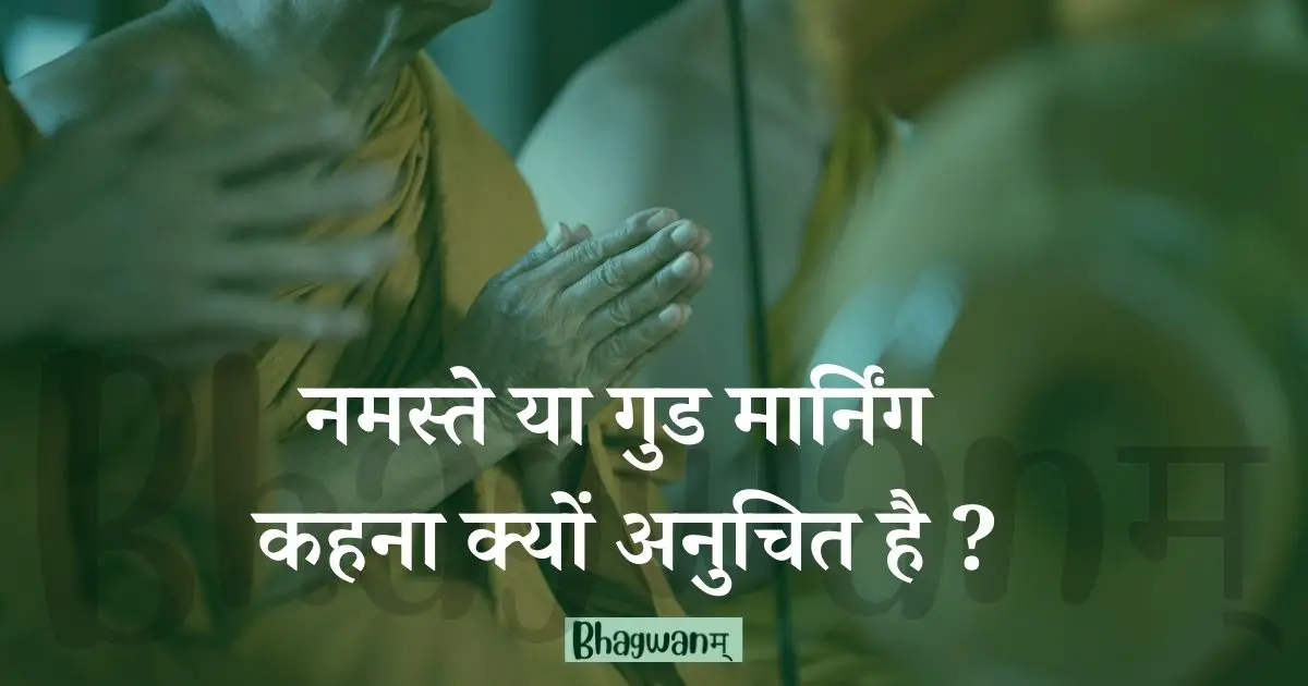 नमस्ते या गुड मार्निंग कहना क्यों अनुचित है - bhagwanam.com