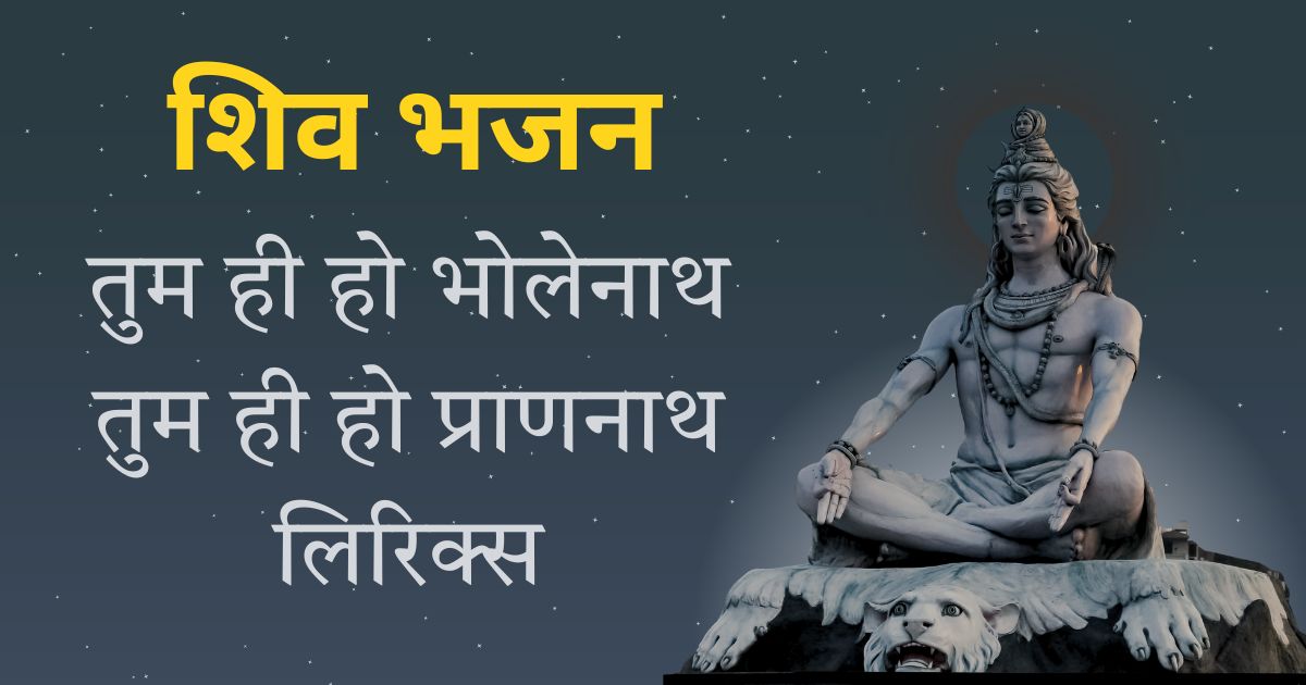 तुम ही हो भोलेनाथ तुम ही हो प्राणनाथ लिरिक्स Tum hi ho bholenath Tum hi ho Prannath Bhajan Lyrics