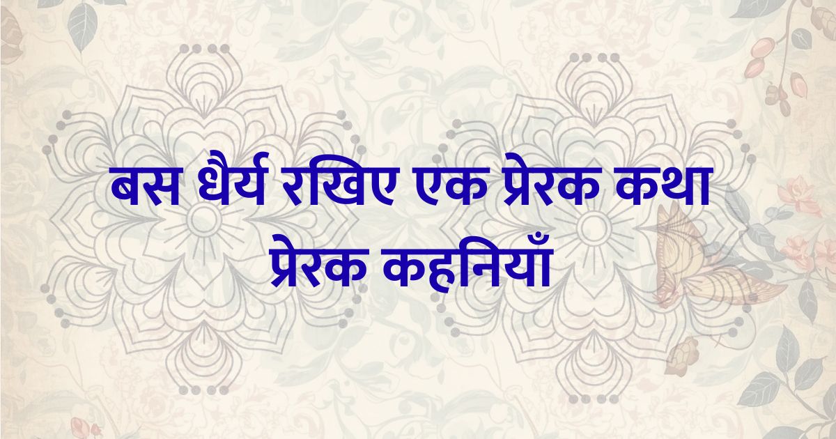बस धैर्य रखिए एक प्रेरक कथा प्रेरक कहनियाँ