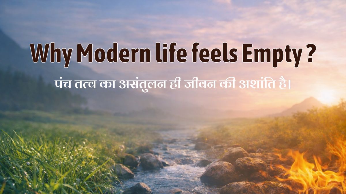Why Modern life feels Empty पंच तत्व का असंतुलन ही जीवन की अशांति है।