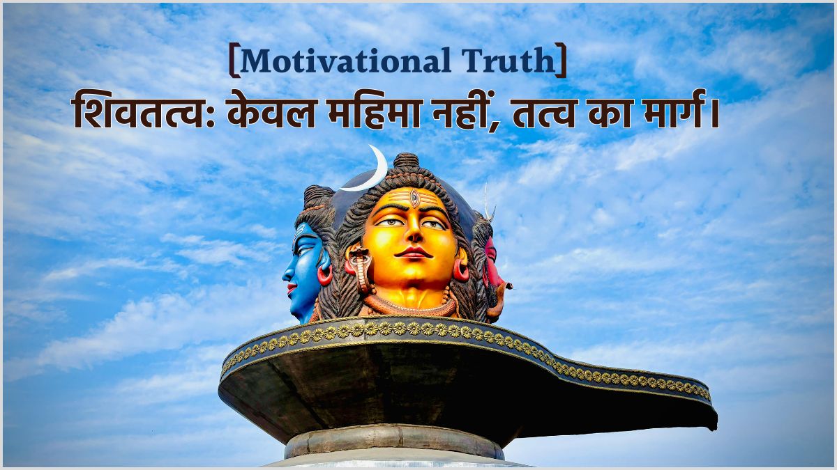Motivational Truth - शिवतत्व केवल महिमा नहीं, तत्व का मार्ग।